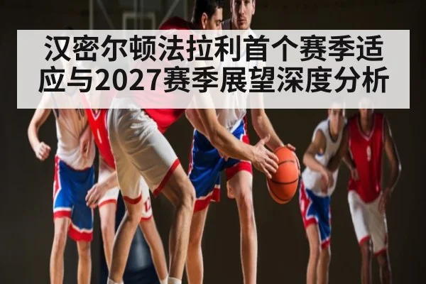 汉密尔顿法拉利首个赛季适应与2027赛季展望深度分析
