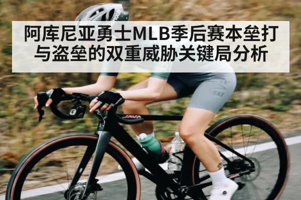 阿库尼亚勇士MLB季后赛本垒打与盗垒的双重威胁关键局分析